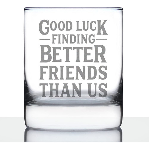 Good Luck Finding Better Friends Than Us - Whiskey Rocks Gl.