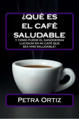 Libro: ¿que Es El Cafe Saludable Y Como Puede El Ganoderma L