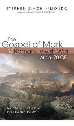 The Gospel Of Mark And The Roman-jewish War Of 66-70 Ce -...