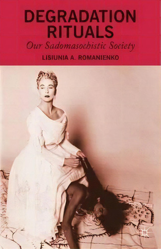 Degradation Rituals : Our Sadomasochistic Society, De L. Romanienko. Editorial Palgrave Macmillan, Tapa Dura En Inglés