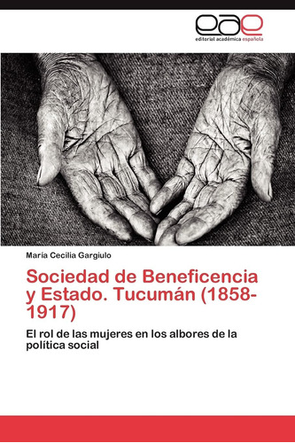 Libro: Sociedad Beneficencia Y Estado. Tucumán (1858-1917)