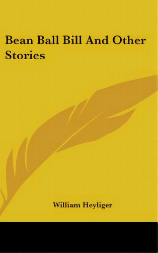 Bean Ball Bill And Other Stories, De Heyliger, William. Editorial Kessinger Pub Llc, Tapa Dura En Inglés