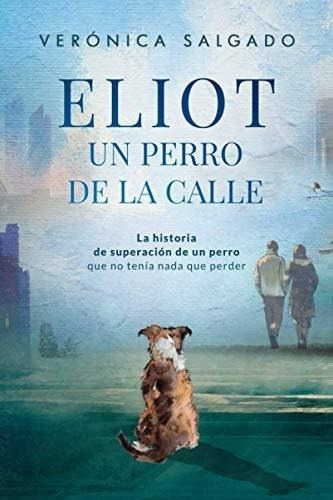 Eliot Un Perro De La Calle (segunda Edicion) La..., de Salgado, Verónica. Editorial Independently Published en español