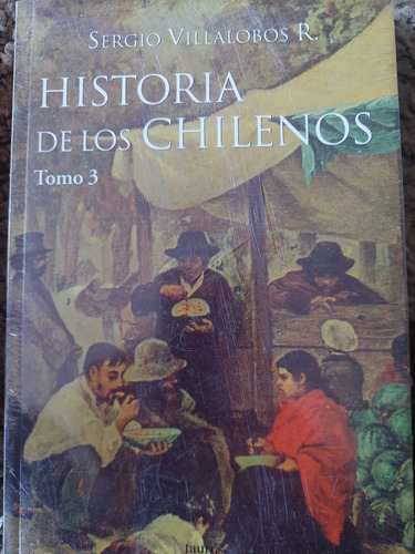 Historia De Los Chilenos Tomo 3  Sergio Villalobos