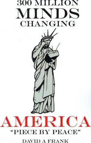 300 Million Minds Changing America Piece By Peace, De Mr David A Frank. Editorial Createspace Independent Publishing Platform, Tapa Blanda En Inglés