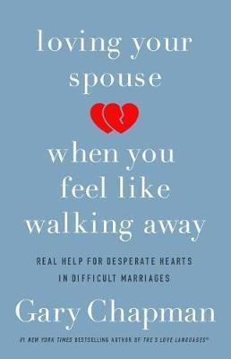 Loving Your Spouse When You Feel Like Walking Away - Gary D.