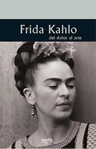 Frida Kahlo : Del Dolor Al Arte, De Haydee Flesca. Editorial Maya, Tapa Blanda En Español