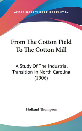 From The Cotton Field To The Cotton Mill: A Study Of The Industrial Transition In North Carolina ..., De Thompson, Holland. Editorial Kessinger Pub Llc, Tapa Dura En Inglés
