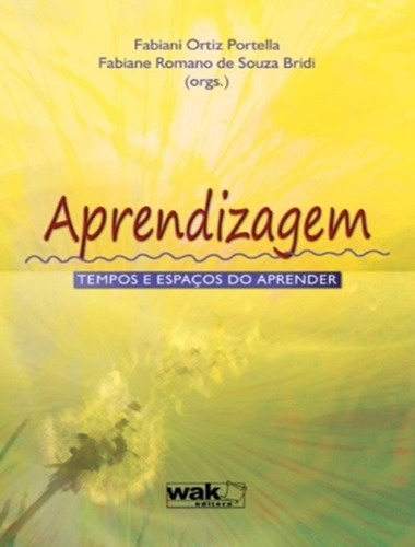 Aprendizagem - Tempos E Espacos Do Aprender: Aprendizagem - Tempos E Espacos Do Aprender, De Portella, Fabiani Ortiz. Wak Editora, Capa Mole, Edição 1 Em Português, 2008