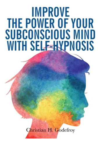 Improve The Power Of Your Subconscious Mind With Self-hypnos