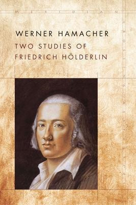 Two Studies Of Friedrich Hoelderlin - Werner Hamacher