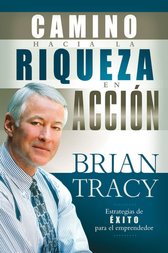 Brian Tracy - El Camino Hacia La Riqueza En Acción