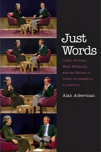 Just Words : Lillian Hellman, Mary Mccarthy, And The Failure Of Public Conversation In America, De Alan Ackerman., Vol. 1. Editorial Yale University Press, Tapa Blanda En Inglés