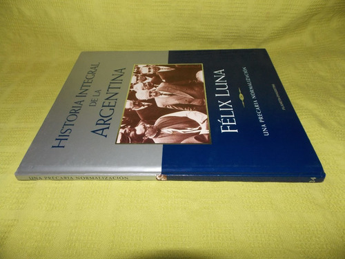 Historia Integral / Una Precaria Normalización - Félix Luna (Usado)