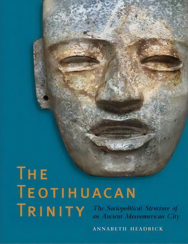 The Teotihuacan Trinity, De Annabeth Headrick. Editorial University Texas Press, Tapa Blanda En Inglés