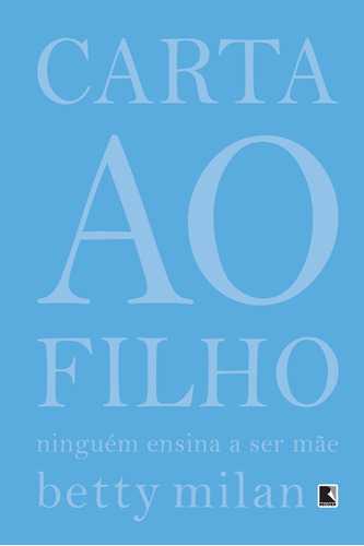 Carta ao filho: Ninguém ensina a ser mãe: Ninguém ensina a ser mãe, de Milan, Betty. Editora Record Ltda., capa mole em português, 2013