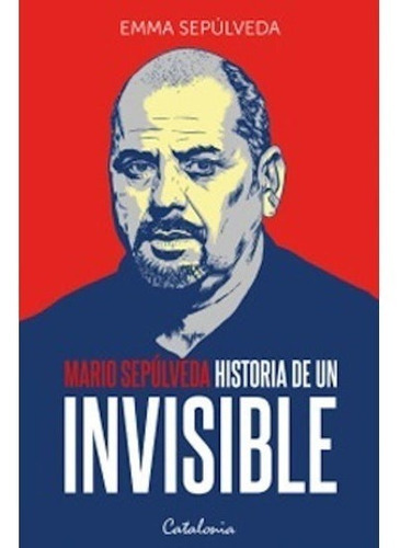 Historia De Un Invisible, De Emma Sepúlveda., Vol. No Aplica. Editorial Catalonia, Tapa Blanda En Español, 2019