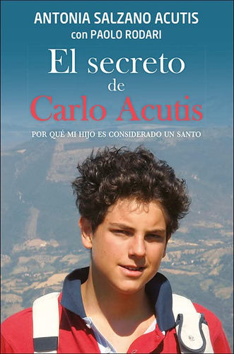 El Secreto De Carlo Acutis: Por Que Mi Hijo Es Considerado U