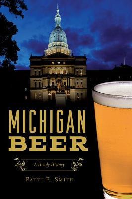 Libro Michigan Beer : A Heady History - Patti F Smith