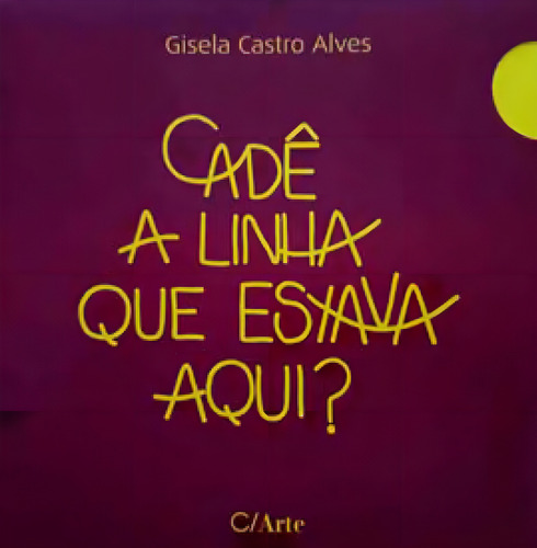 Cadê A Linha Que Estava Aqui?: Formato Sanfonado, De Alves, Gisela Castro. Editorial C/ Arte - Bh, Capa Mole, Edição 2019-08-16 00:00:00 Em Português
