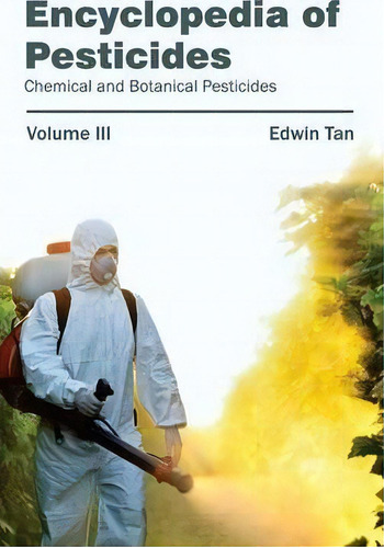 Encyclopedia Of Pesticides: Volume Iii (chemical And Botanical Pesticides), De Edwin Tan. Editorial Callisto Reference, Tapa Dura En Inglés, 2015