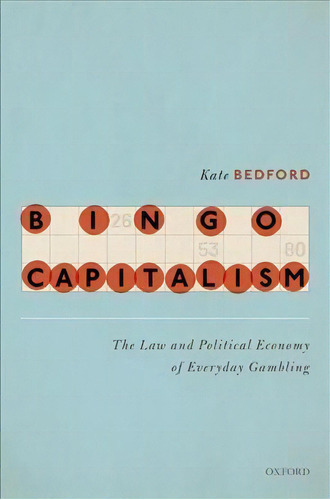 Bingo Capitalism : The Law And Political Economy Of Everyday Gambling, De Kate Bedford. Editorial Oxford University Press, Tapa Dura En Inglés