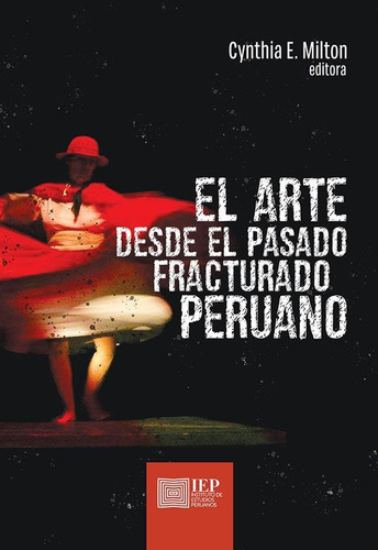 El Arte Desde El Pasado Fracturado Peruano, De Cynthia E. Milton. Editorial Instituto De Estudios Peruanos (iep), Tapa Blanda En Español, 2018