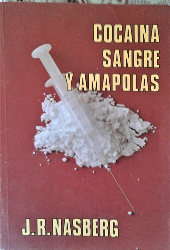 Cocaina , Sangre Y Amapolas - J. R. Nasberg - Argenta 1987 (Usado)