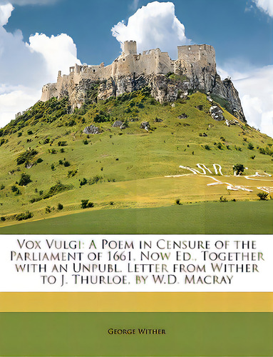 Vox Vulgi: A Poem In Censure Of The Parliament Of 1661, Now Ed., Together With An Unpubl. Letter ..., De Wither, George. Editorial Nabu Pr, Tapa Blanda En Inglés
