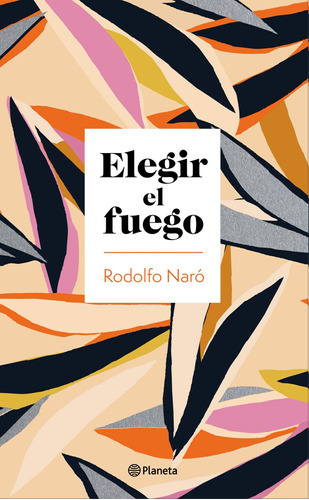 Elegir el fuego, de Naró, Rodolfo. Serie Infantil y Juvenil Editorial Planeta México, tapa blanda en español, 2022