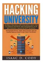 Comprar Hacking University Mobile Phone & App Hacking And The Ultimate Python Programming For Beginners :..., De Isaac D Cody. Editorial Createspace Independent Publishing Platform, Tapa Blanda En Inglés