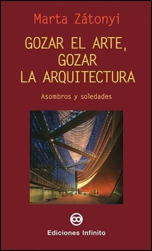 Gozar El Arte, Gozar La Arquitectura - Marta Zatonyi, de Marta Zátonyi. Editorial Ediciones Infinito en español