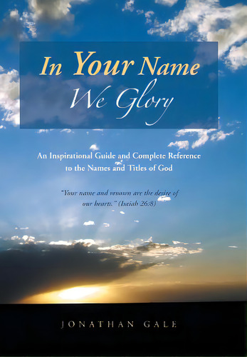 In Your Name We Glory: An Inspirational Guide And Complete Reference To The Names And Titles Of God, De Gale, Jonathan. Editorial Authorhouse, Tapa Dura En Inglés