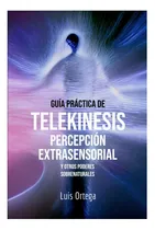 Comprar Libro: Guía Práctica De Telekinesis, Percepción Y Otros
