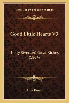 Good Little Hearts V3 : Nelly Rivers' Great Riches (1864)...