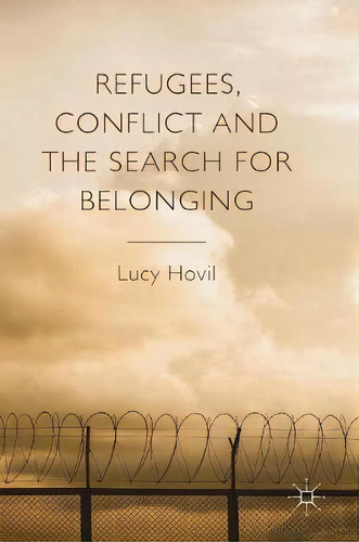 Refugees, Conflict And The Search For Belonging, De Lucy Hovil. Editorial Springer International Publishing Ag, Tapa Dura En Inglés