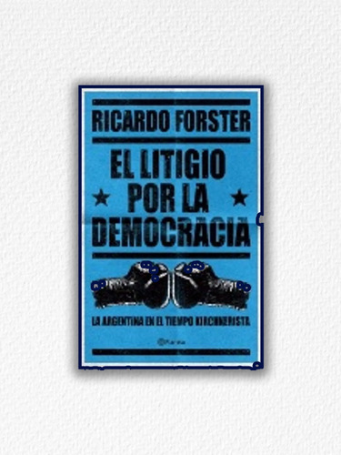 El Litigio Por La Democracia De Ricardo Forster