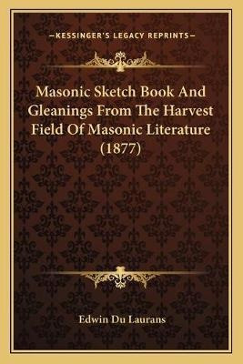 Masonic Sketch Book And Gleanings From The Harvest Field ...