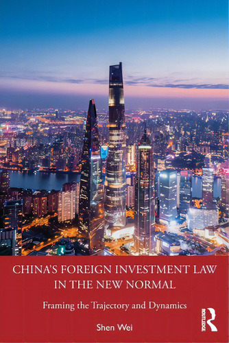 China's Foreign Investment Law In The New Normal: Framing The Trajectory And Dynamics, De Wei, Shen. Editorial Routledge, Tapa Blanda En Inglés