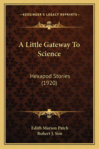 A Little Gateway To Science: Hexapod Stories (1920), De Patch, Edith Marion., Vol. 1. Editorial Kessinger Pub Llc, Tapa Blanda En Inglés