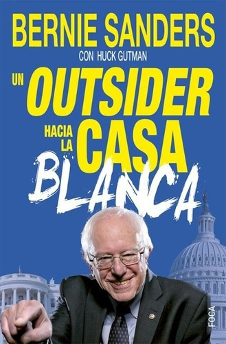 Un Outsider Hacia La Casa Blanca - Bernie Sanders, De Bernie Sanders. Editorial Foca En Español