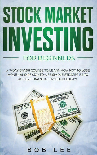 Stock Market Investing For Beginners : A 7-day Crash Course To Learn How Not To Lose Money And Re..., De Bob Lee. Editorial Charlie Creative Lab Ltd Publisher, Tapa Blanda En Inglés