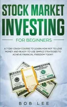 Comprar Stock Market Investing For Beginners : A 7-day Crash Course To Learn How Not To Lose Money And Re..., De Bob Lee. Editorial Charlie Creative Lab Ltd Publisher, Tapa Blanda En Inglés