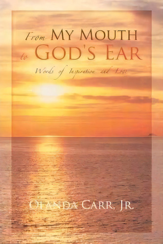 From My Mouth To God's Ear, De Olanda Carr Jr.. Editorial Authorhouse, Tapa Dura En Inglés