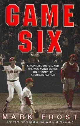 Game Six : Cincinnati, Boston, And The 1975 World Series:...