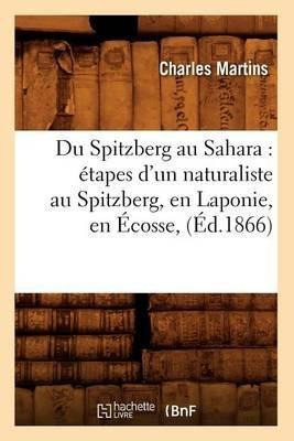 Du Spitzberg Au Sahara : Etapes D'un Naturaliste Au Spitz...