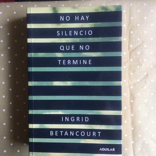 No Hay Silencio Que No Termine De Ingrid Betancourt