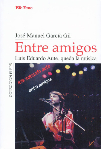 Entre amigos. Luis Eduardo Aute, queda la música, de GARCIA GIL, JOSE MANUEL. Editorial Efe Eme, tapa blanda en español, 2023