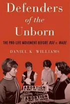 Comprar Defenders Of The Unborn : The Pro-life Movement Before Roe V. Wade, De Daniel K. Williams. Editorial Oxford University Press Inc, Tapa Blanda En Inglés