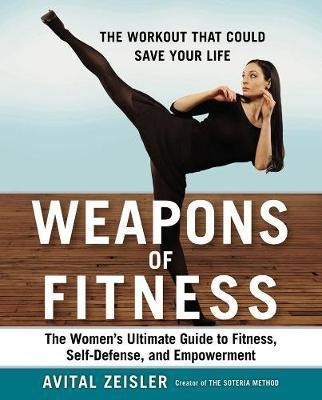 Weapons Of Fitness : The Women's Ultimate Guide To Fitnes...